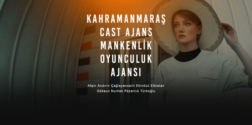 Kahramanmaraş Cast Ajans | Kahramanmaraş Afşin Mankenlik ve Oyunculuk Ajansı