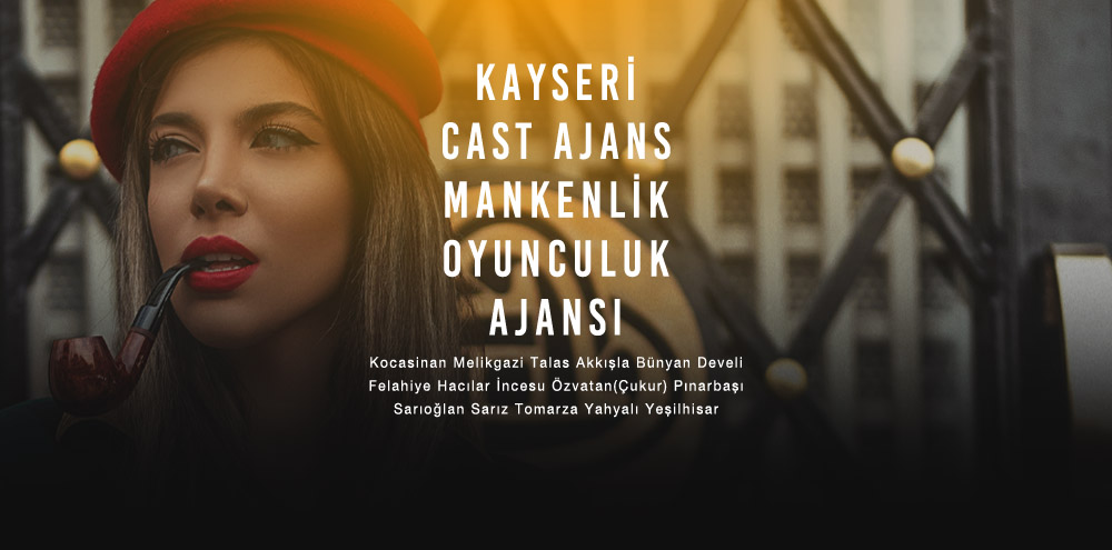 Kayseri Cast Ajans | Kayseri Tomarza Mankenlik ve Oyunculuk Ajansı