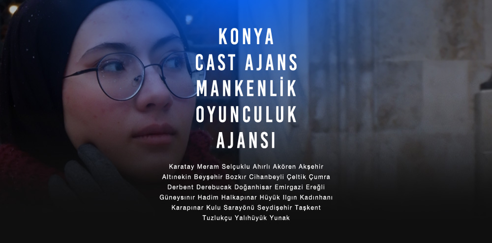 Konya Cast Ajans | Konya Çumra Mankenlik ve Oyunculuk Ajansı