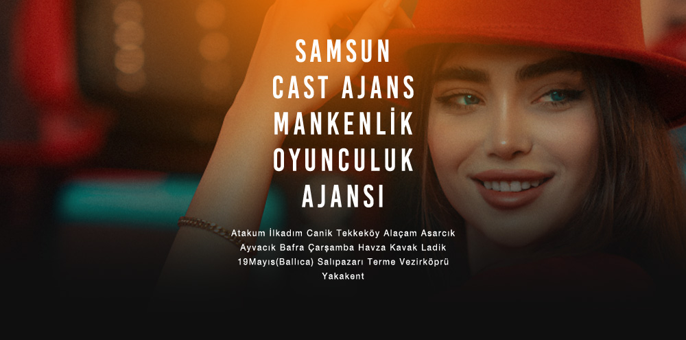Samsun Cast Ajans | Samsun 19Mayıs(Ballıca) Mankenlik ve Oyunculuk Ajansı