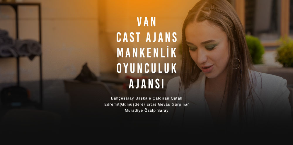 Van Cast Ajans | Van Saray Mankenlik ve Oyunculuk Ajansı