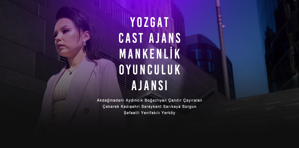 Yozgat Cast Ajans | Yozgat Saraykent Mankenlik ve Oyunculuk Ajansı
